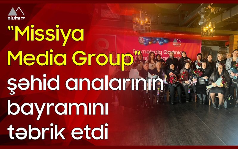 “Missiya Media Group” şəhid analarının bayramını təbrik etdi VİDEO 
