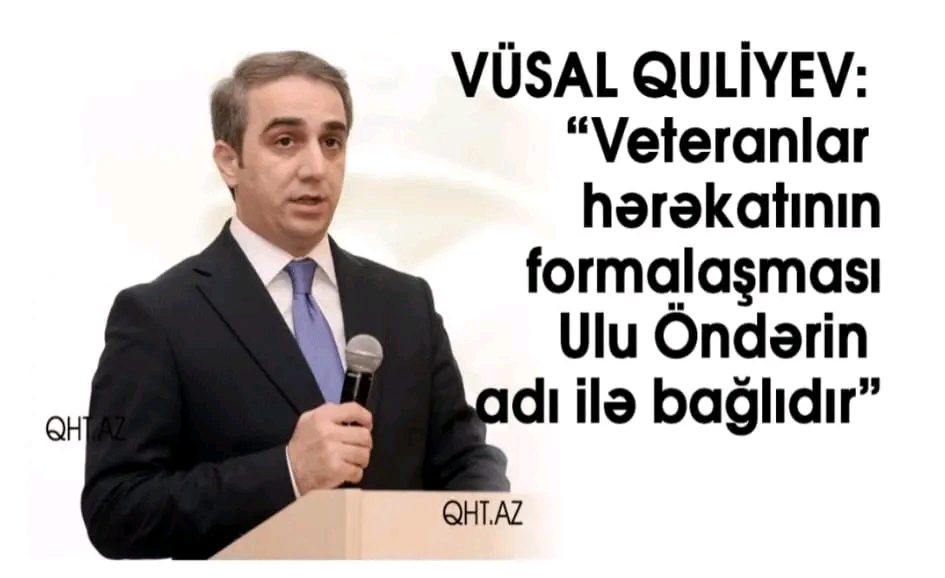 Vüsal Quliyev: Veteranlar hərəkatının formalaşması Ulu Öndərin adı ilə bağlıdır 